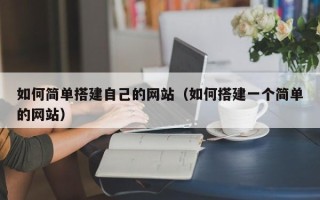 广元如何简单搭建自己的网站（如何搭建一个简单的网站）