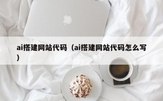 广元ai搭建网站代码（ai搭建网站代码怎么写）