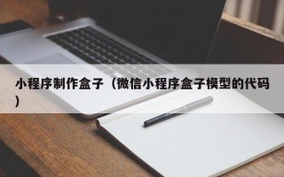 广元小程序制作盒子（微信小程序盒子模型的代码）