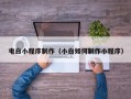 广元电白小程序制作（小白如何制作小程序）